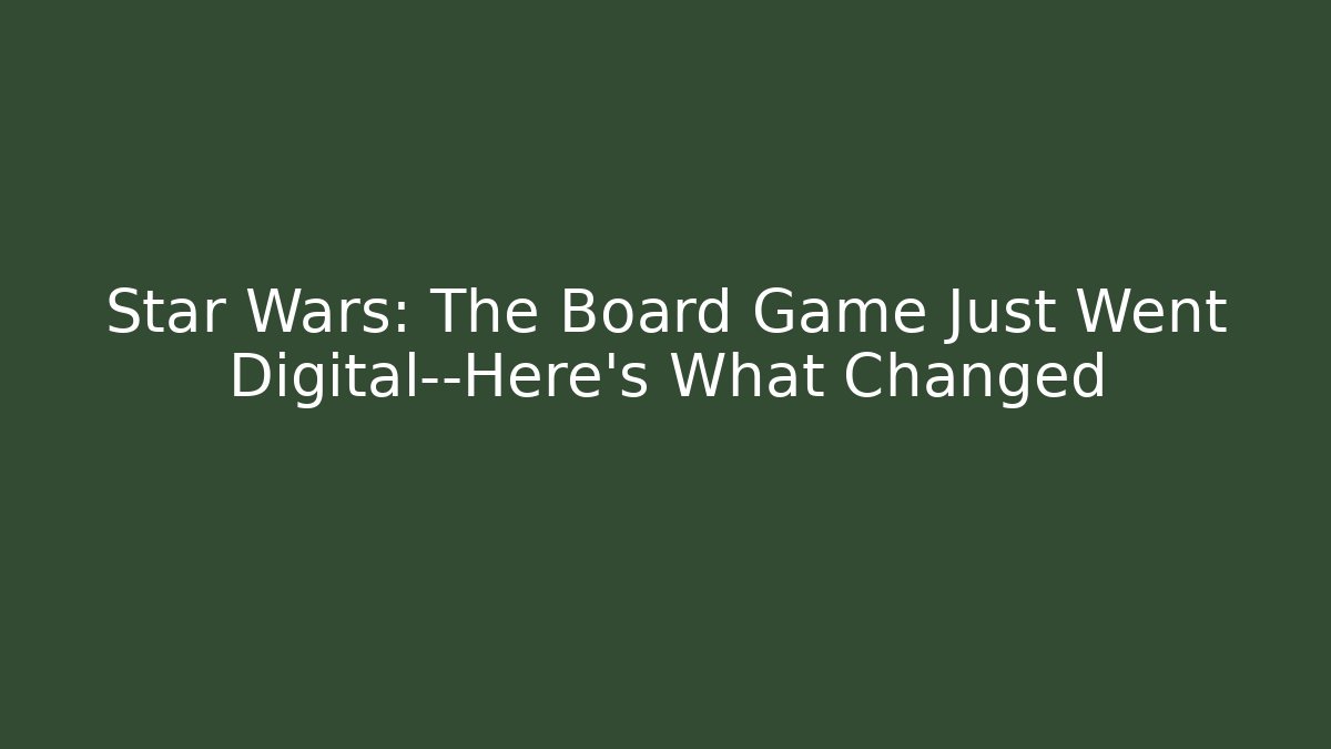 Star Wars: The Board Game Just Went Digital—Here's What Changed