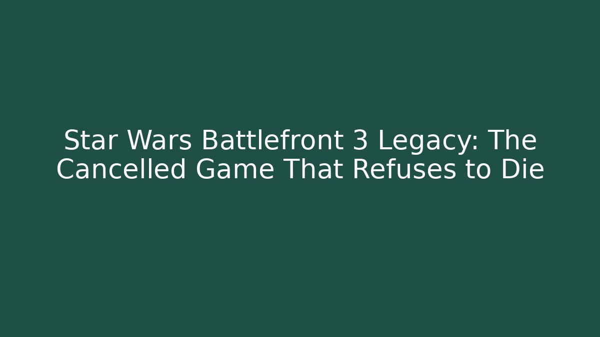Star Wars Battlefront 3 Legacy: The Cancelled Game That Refuses to Die - The Family Holidays
