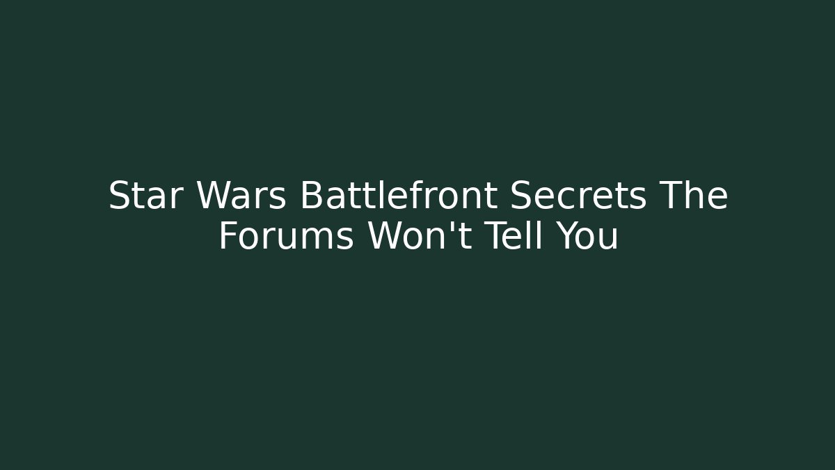 Star Wars Battlefront Secrets The Forums Won't Tell You - The Family Holidays