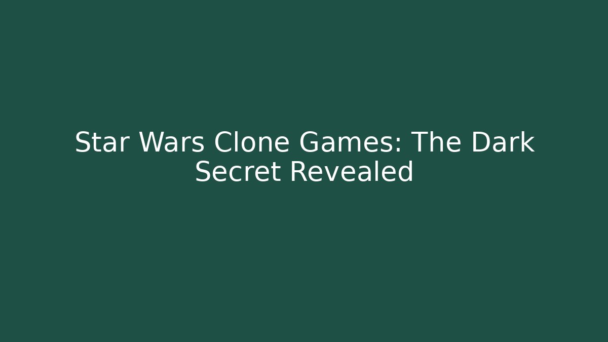 Star Wars Clone Games: The Dark Secret Revealed