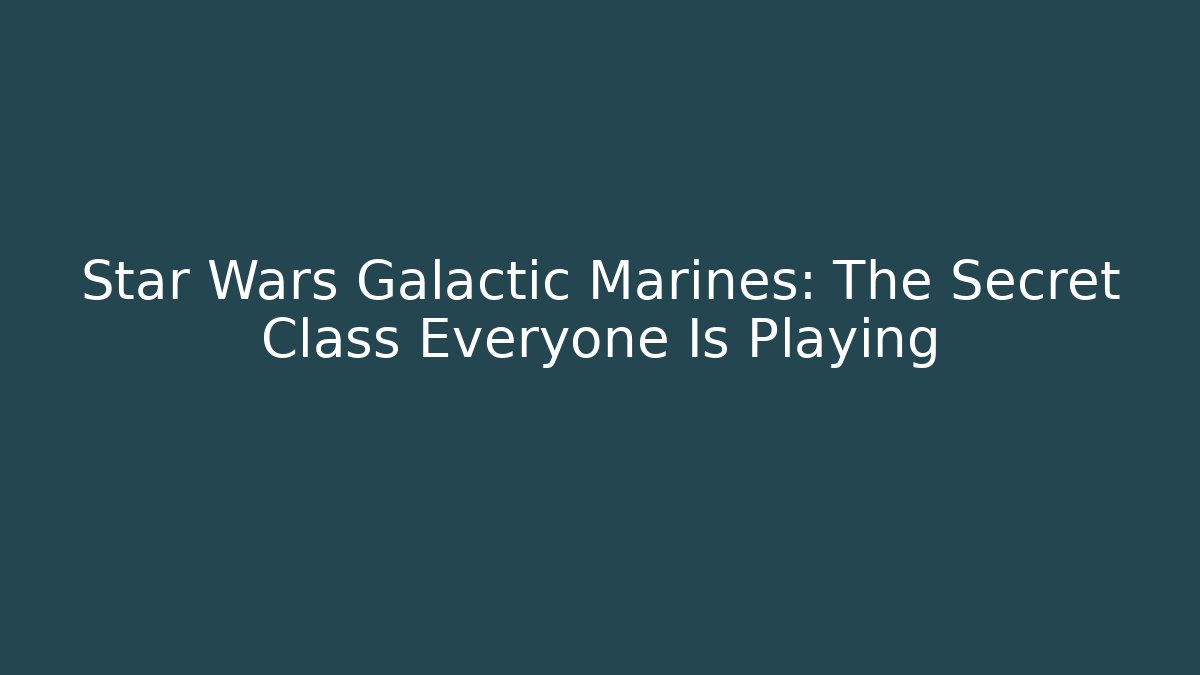 Star Wars Galactic Marines: The Secret Class Everyone Is Playing