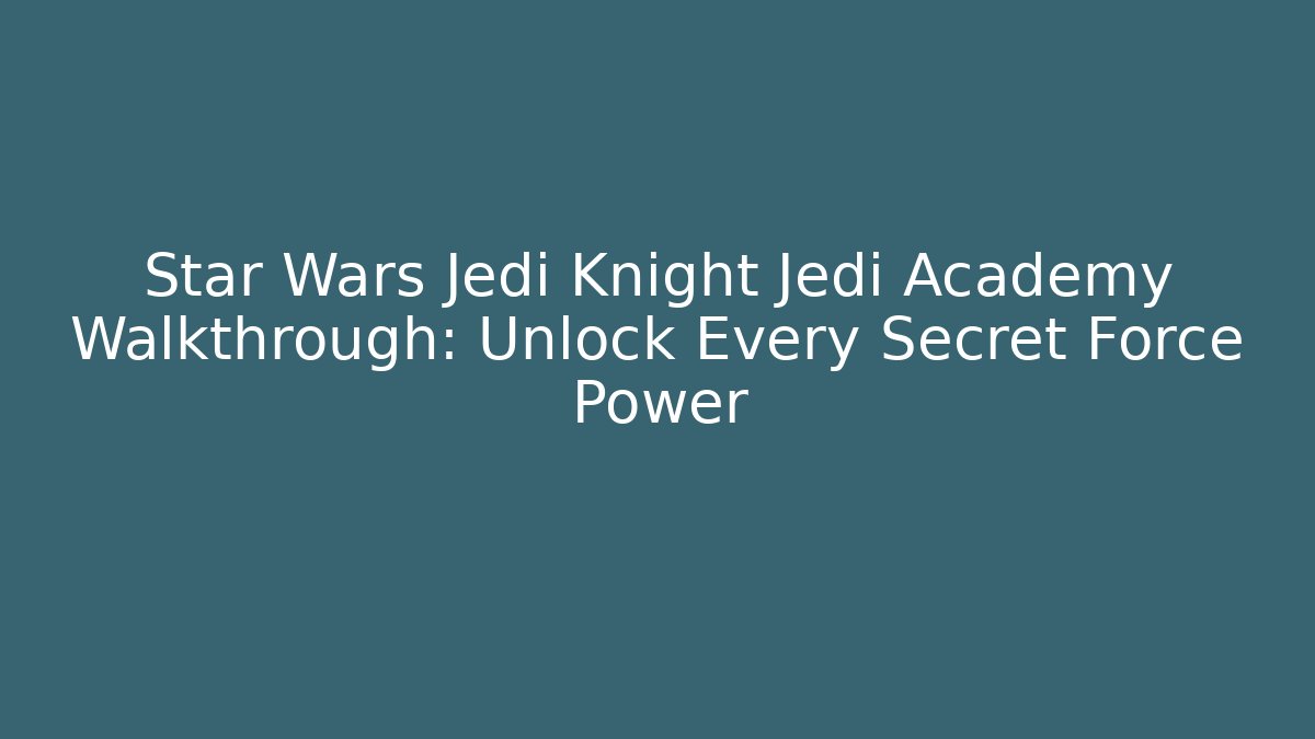 Star Wars Jedi Knight Jedi Academy Walkthrough: Unlock Every Secret Force Power