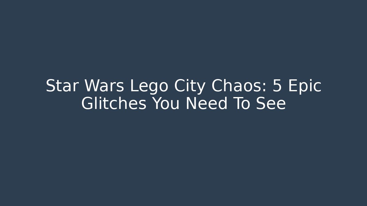 Star Wars Lego City Chaos: 5 Epic Glitches You Need To See