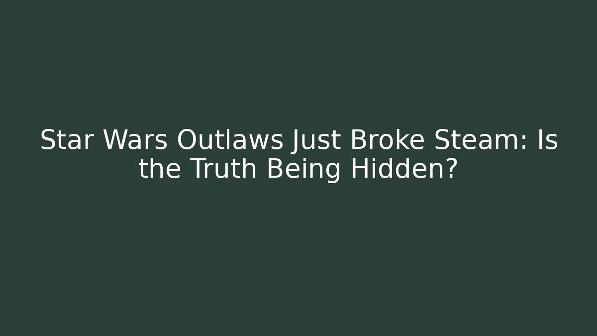 Star Wars Outlaws Just Broke Steam: Is the Truth Being Hidden?
