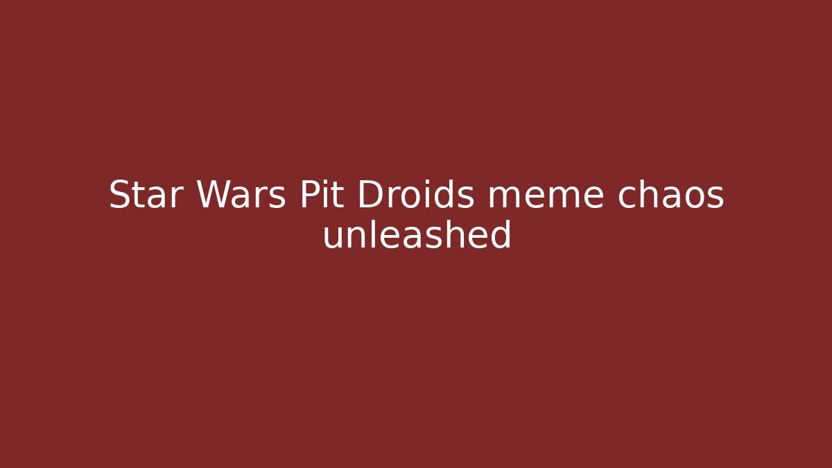 Star Wars Pit Droids meme chaos unleashed