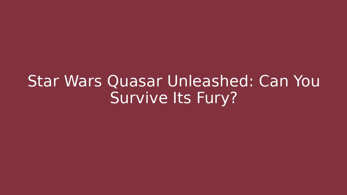 Star Wars Quasar Unleashed: Can You Survive Its Fury?