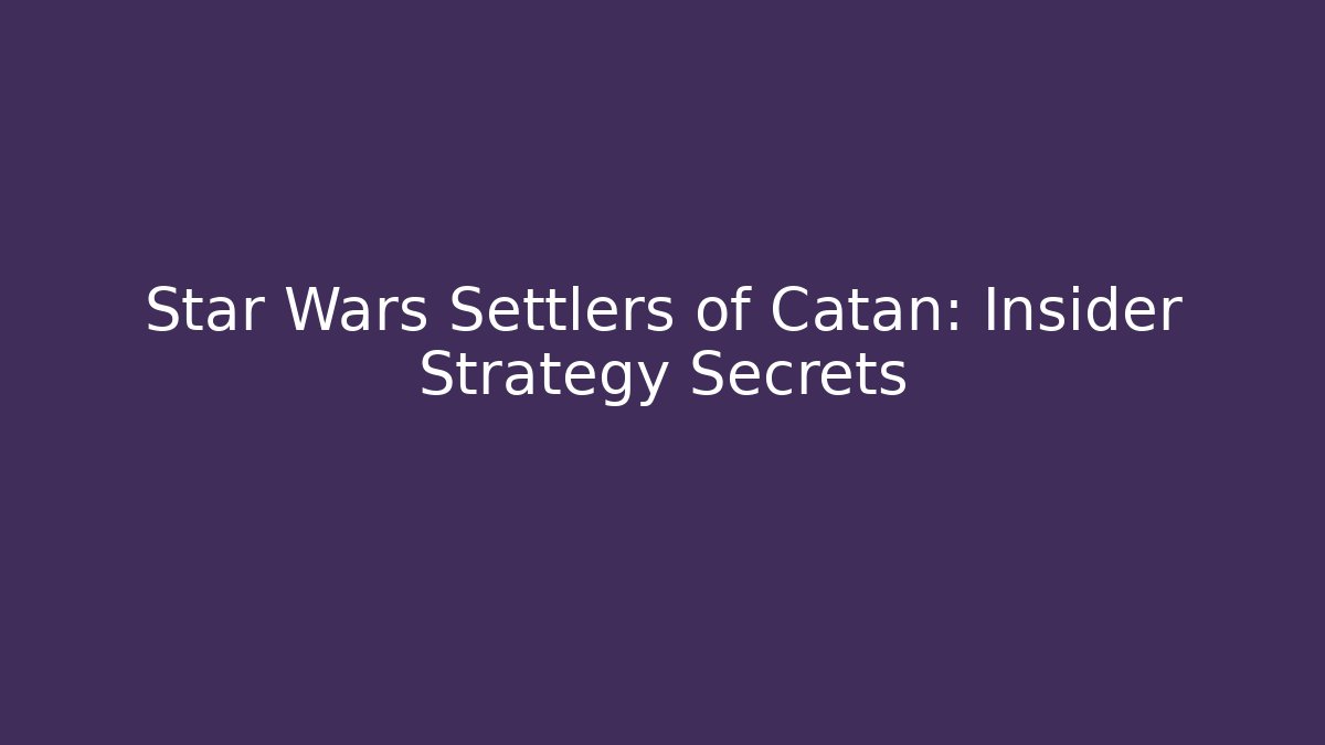Star Wars Settlers of Catan: Insider Strategy Secrets - The Family Holidays