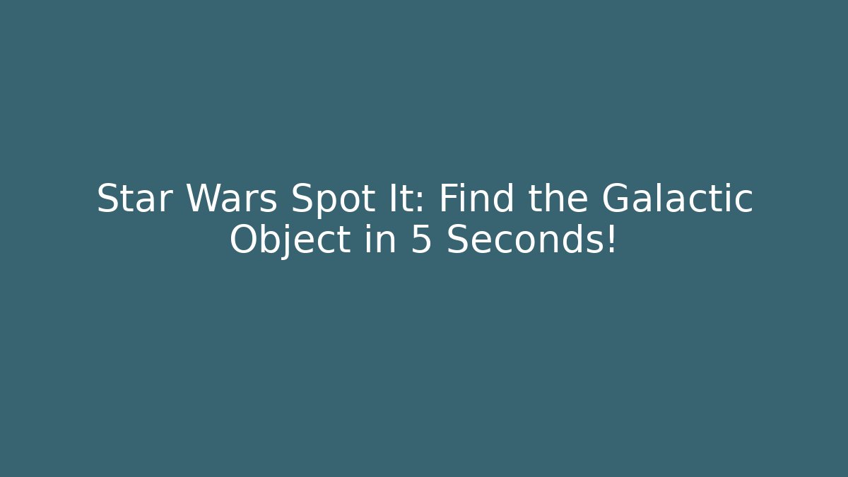 Star Wars Spot It: Find the Galactic Object in 5 Seconds!