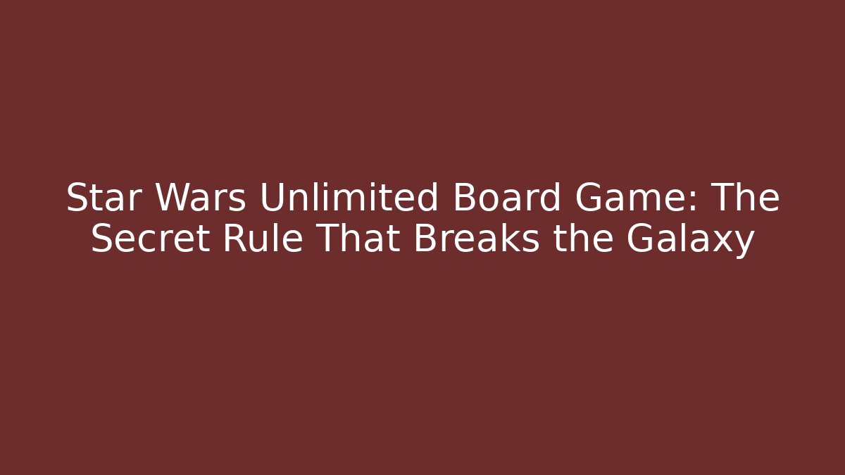 Star Wars Unlimited Board Game: The Secret Rule That Breaks the Galaxy