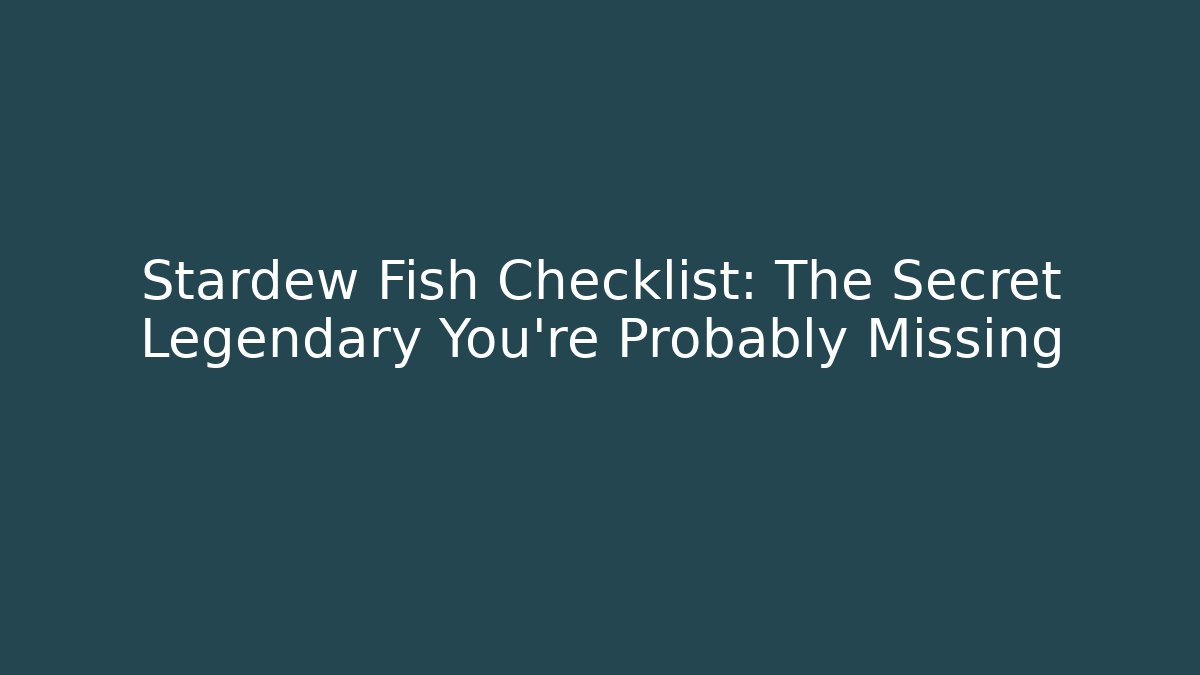 Stardew Fish Checklist: The Secret Legendary You’re Probably Missing