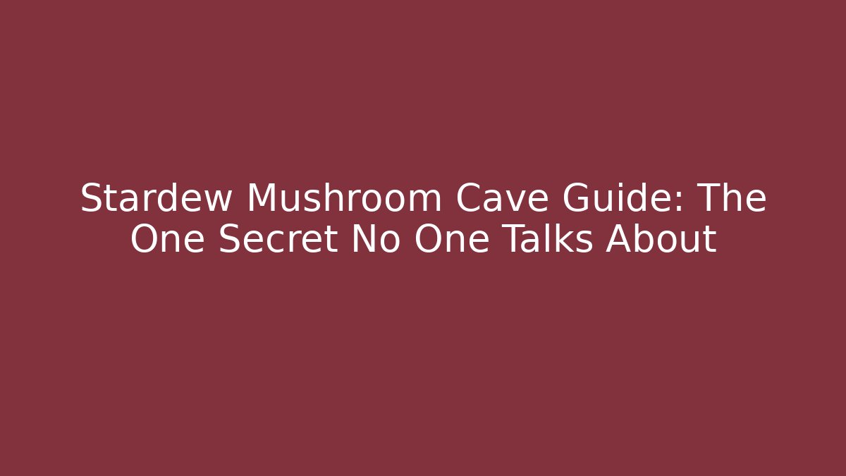 Stardew Mushroom Cave Guide: The One Secret No One Talks About