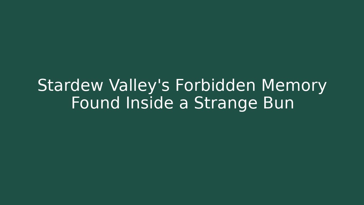 Stardew Valley's Forbidden Memory Found Inside a Strange Bun