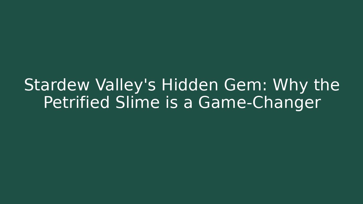 Stardew Valley's Hidden Gem: Why the Petrified Slime is a Game-Changer