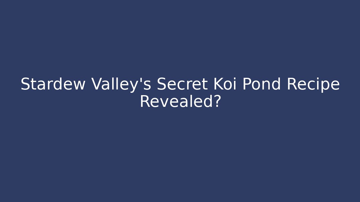 Stardew Valley's Secret Koi Pond Recipe Revealed?