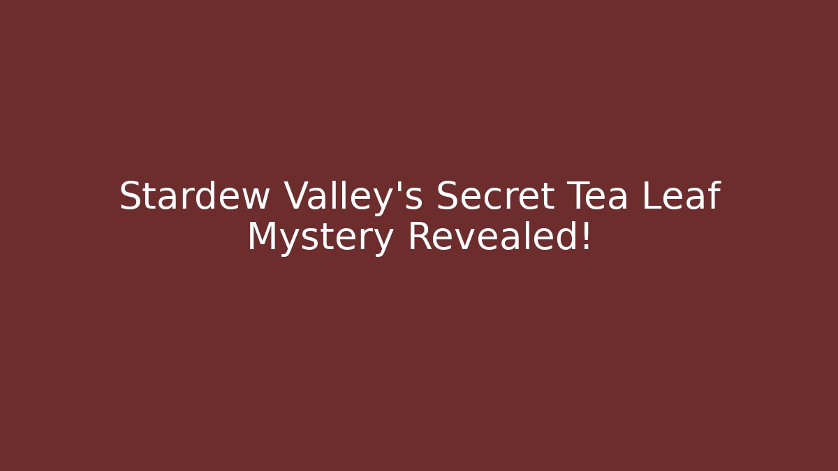 Stardew Valley's Secret Tea Leaf Mystery Revealed! - The Family Holidays