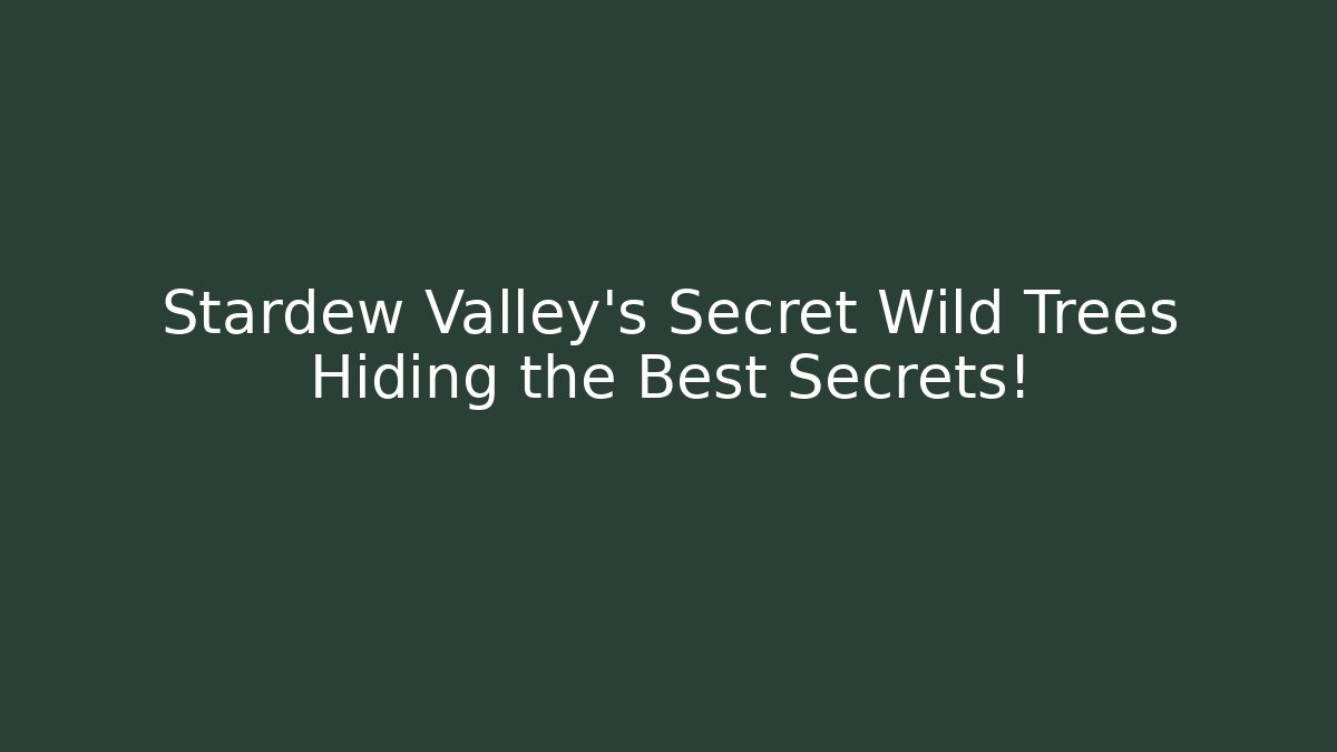 Stardew Valley's Secret Wild Trees Hiding the Best Secrets! - The Family Holidays