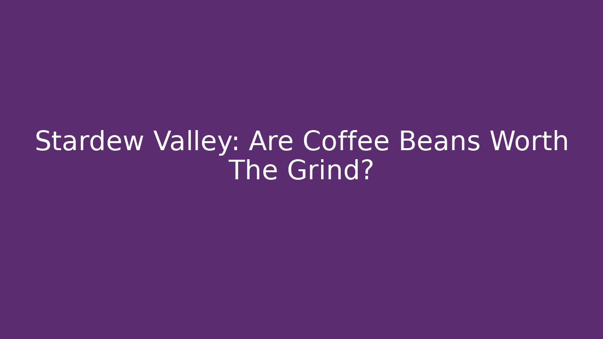 Stardew Valley: Are Coffee Beans Worth The Grind?