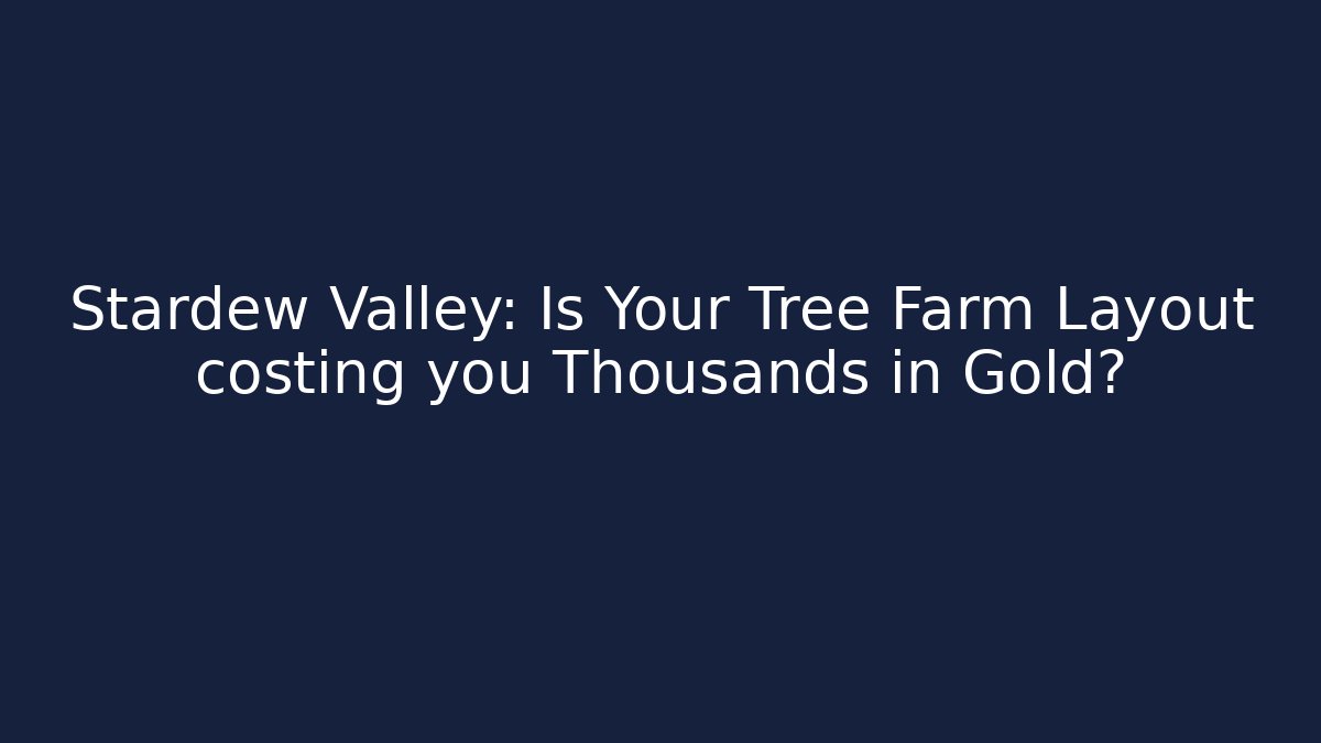 Stardew Valley: Is Your Tree Farm Layout costing you Thousands in Gold?