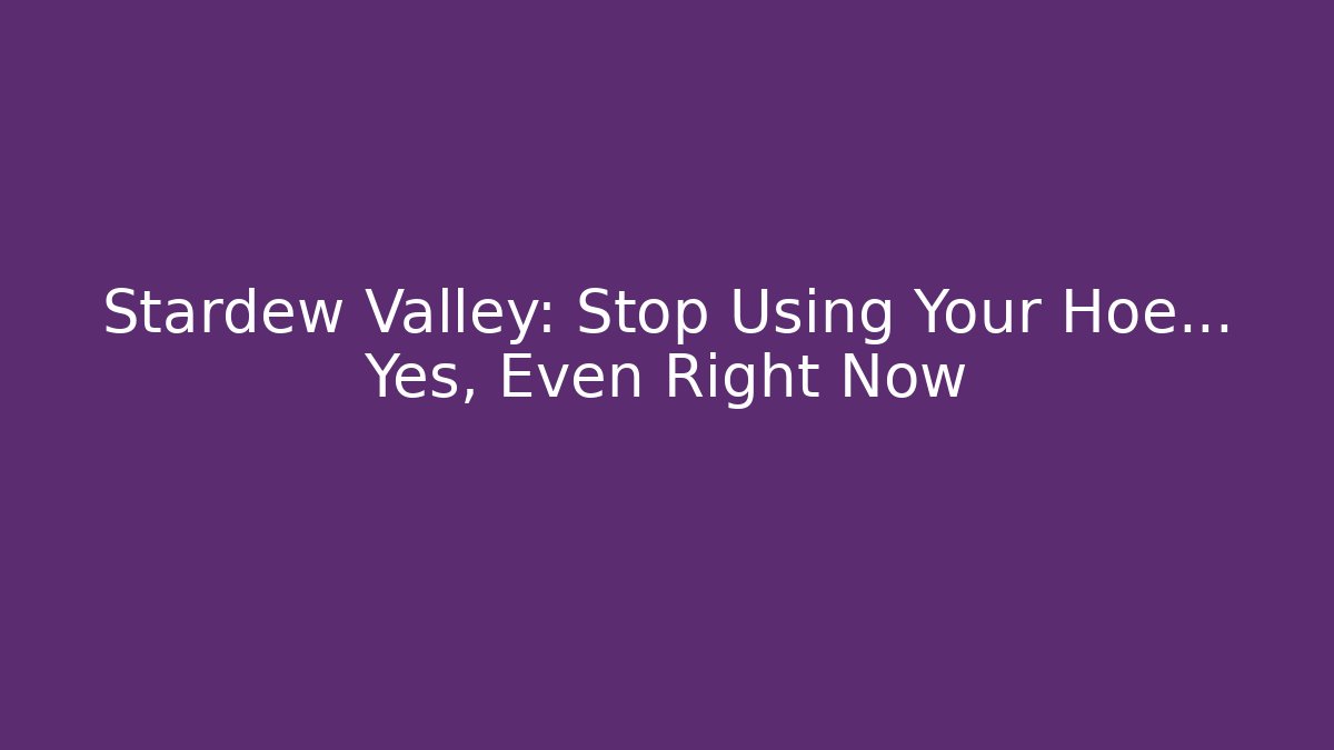 Stardew Valley: Stop Using Your Hoe… Yes, Even Right Now