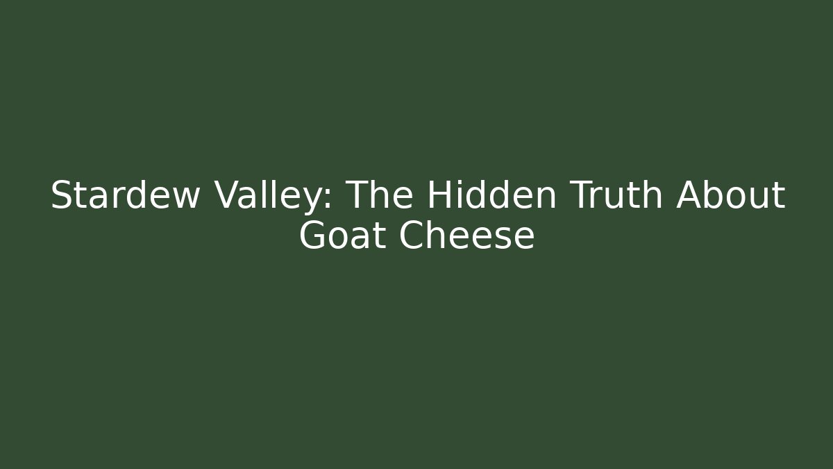 Stardew Valley: The Hidden Truth About Goat Cheese