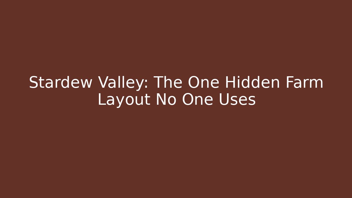 Stardew Valley: The One Hidden Farm Layout No One Uses