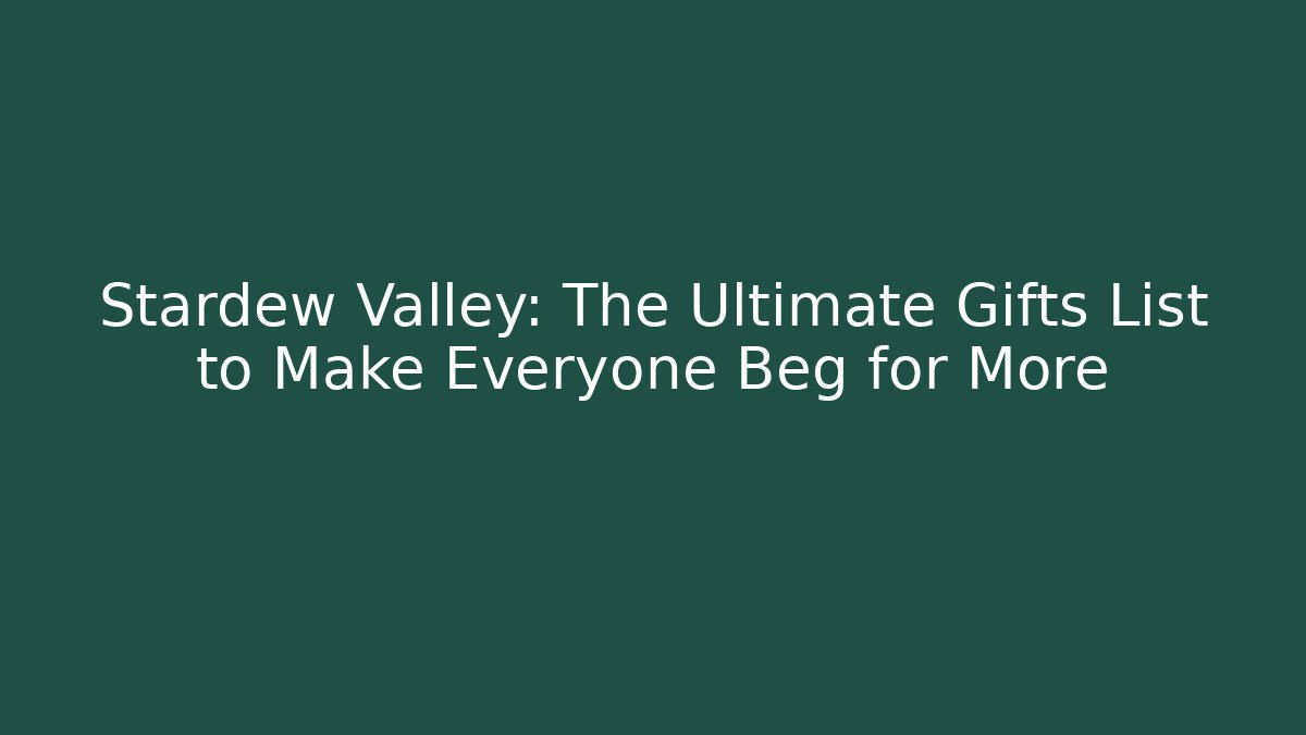 Stardew Valley: The Ultimate Gifts List to Make Everyone Beg for More