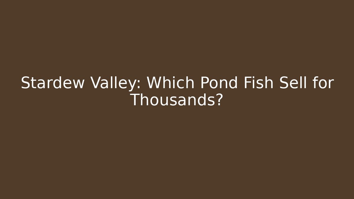 Stardew Valley: Which Pond Fish Sell for Thousands? - The Family Holidays