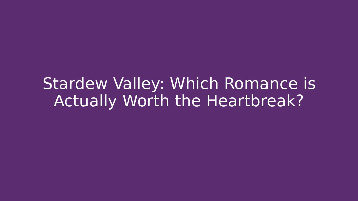 Stardew Valley: Which Romance is Actually Worth the Heartbreak? - The Family Holidays