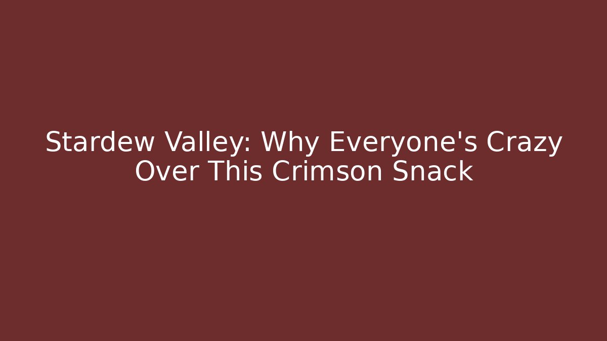 Stardew Valley: Why Everyone's Crazy Over This Crimson Snack - The Family Holidays