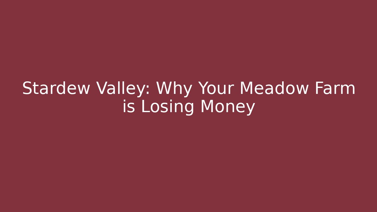 Stardew Valley: Why Your Meadow Farm is Losing Money