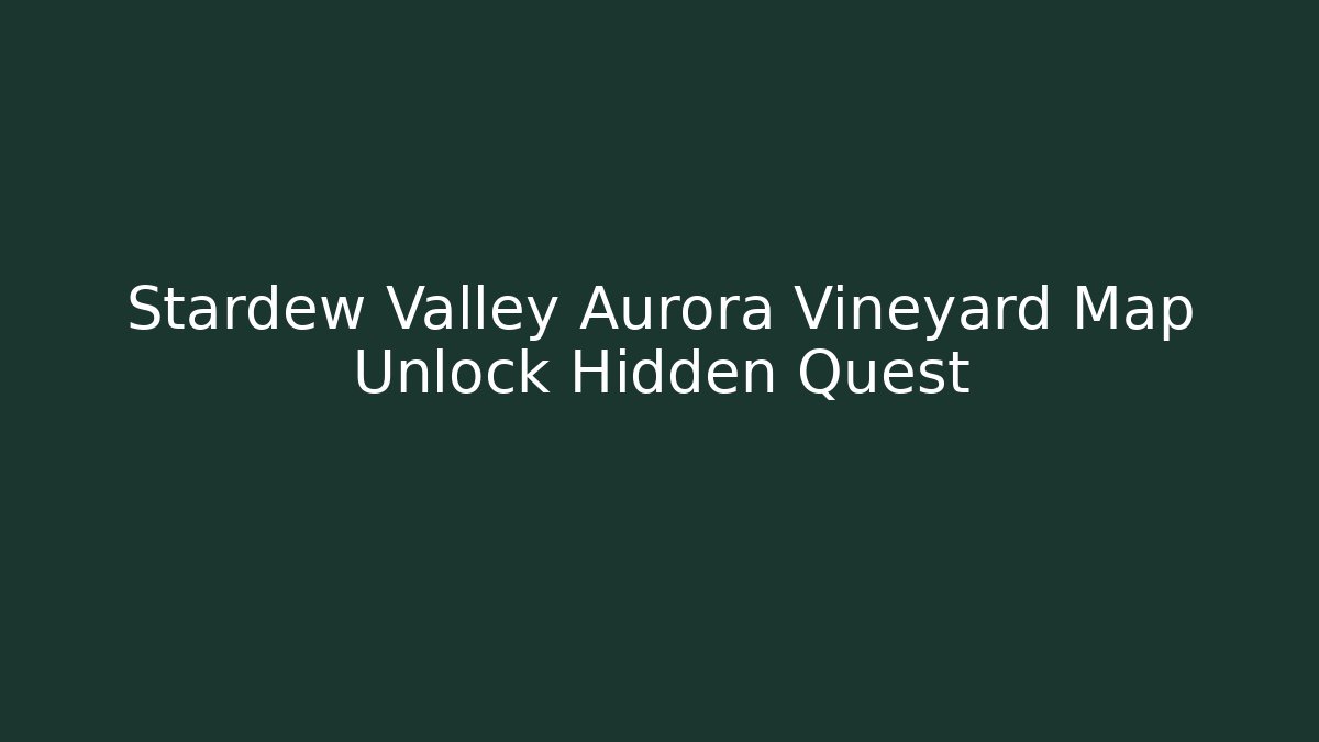 Stardew Valley Aurora Vineyard Map Unlock Hidden Quest