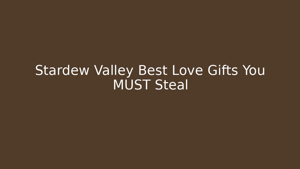 Stardew Valley Best Love Gifts You MUST Steal