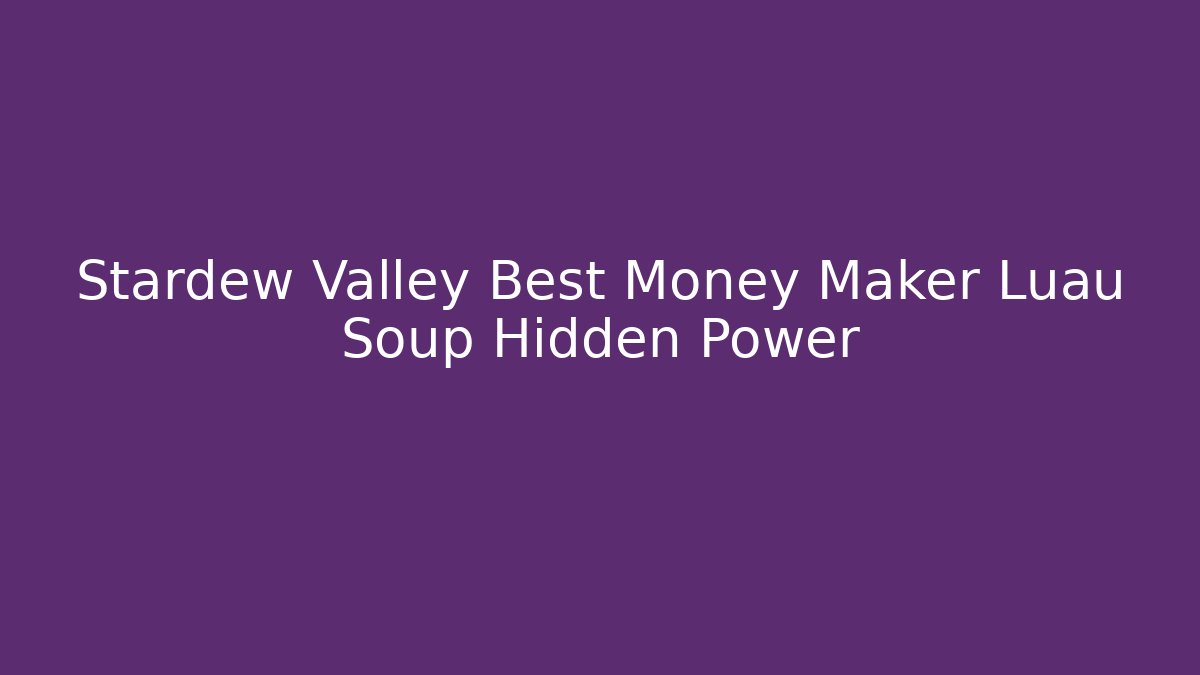 Stardew Valley Best Money Maker Luau Soup Hidden Power