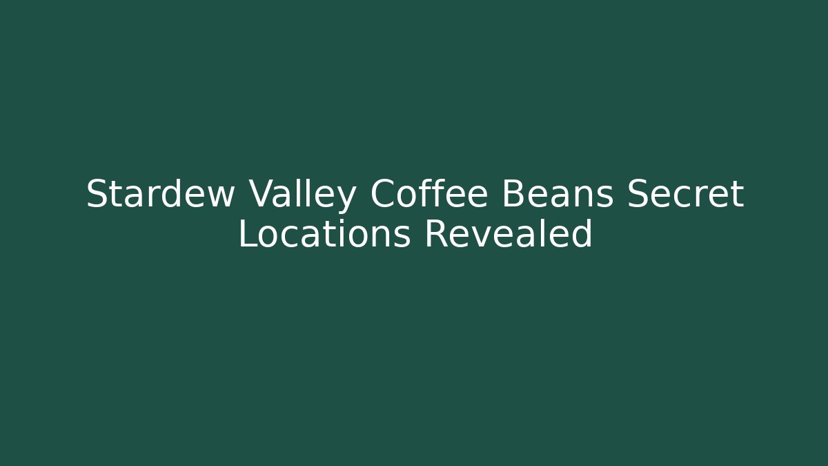 Stardew Valley Coffee Beans Secret Locations Revealed