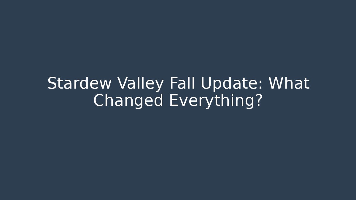 Stardew Valley Fall Update: What Changed Everything?