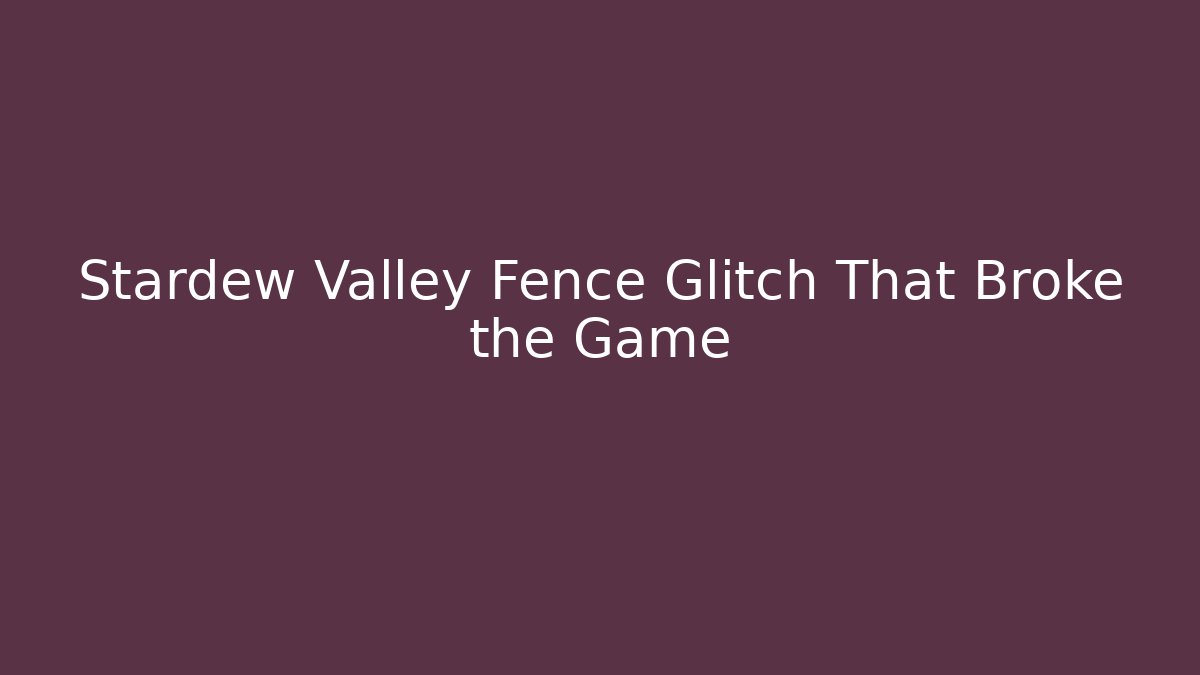 Stardew Valley Fence Glitch That Broke the Game