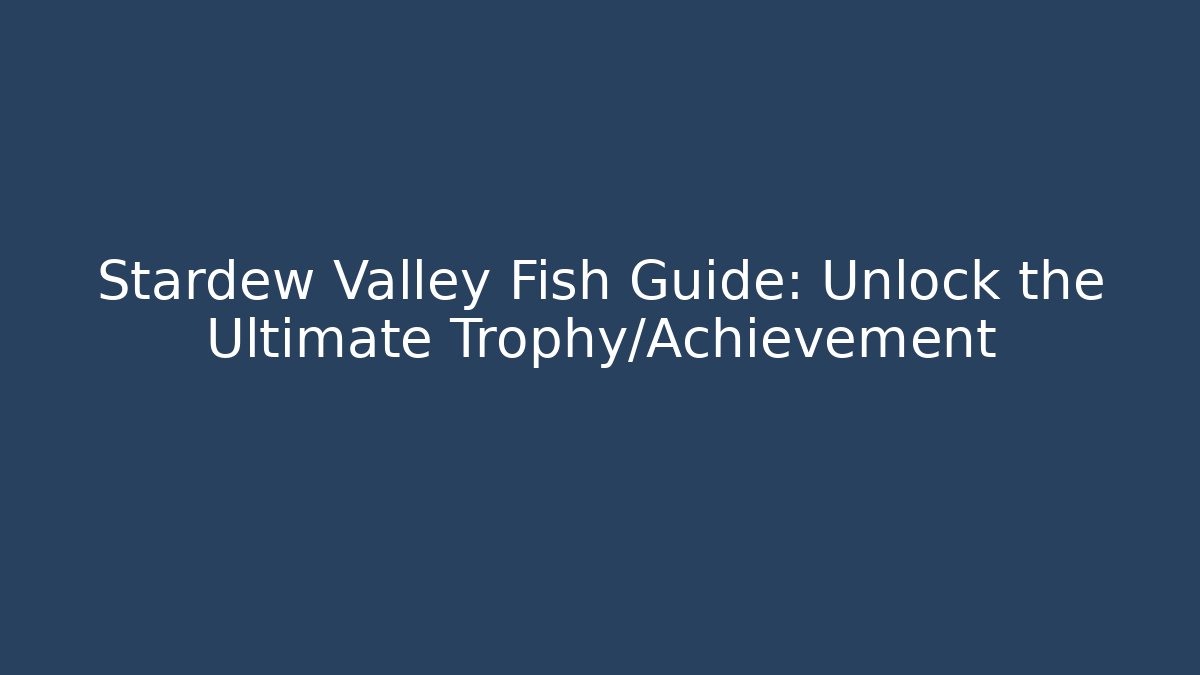 Stardew Valley Fish Guide: Unlock the Ultimate Trophy/Achievement - The Family Holidays