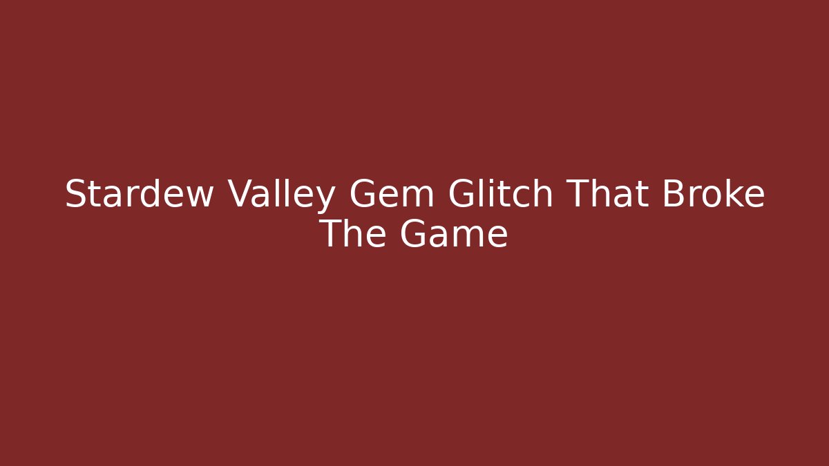 Stardew Valley Gem Glitch That Broke The Game