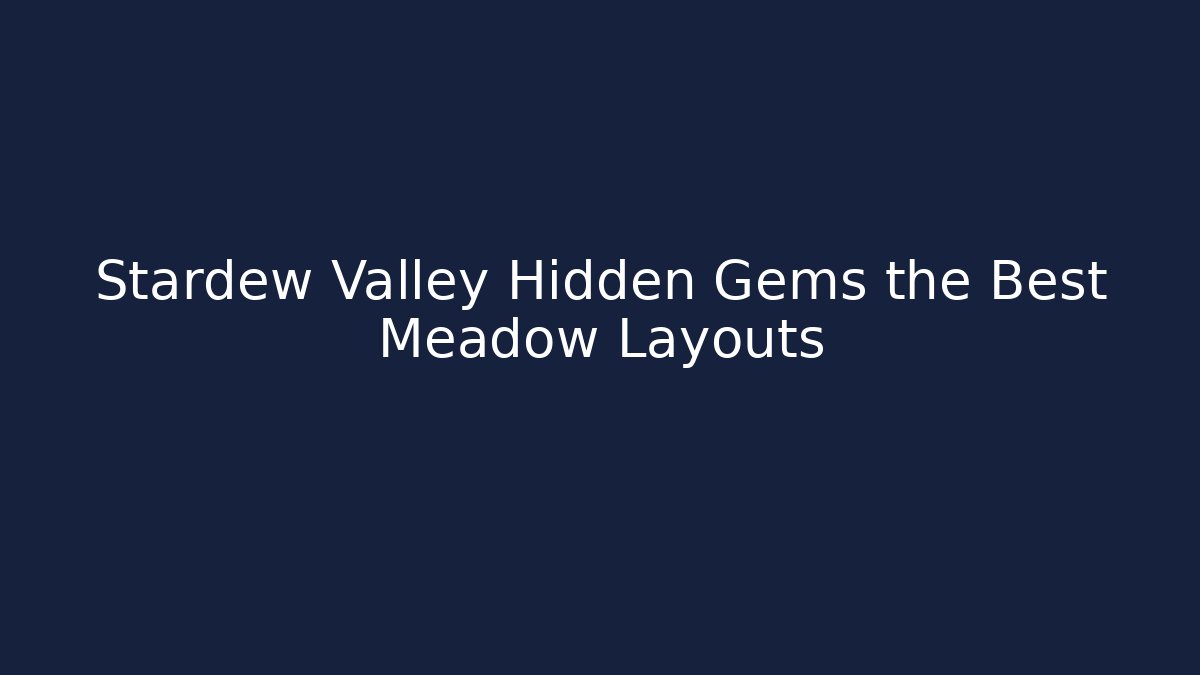 Stardew Valley Hidden Gems the Best Meadow Layouts