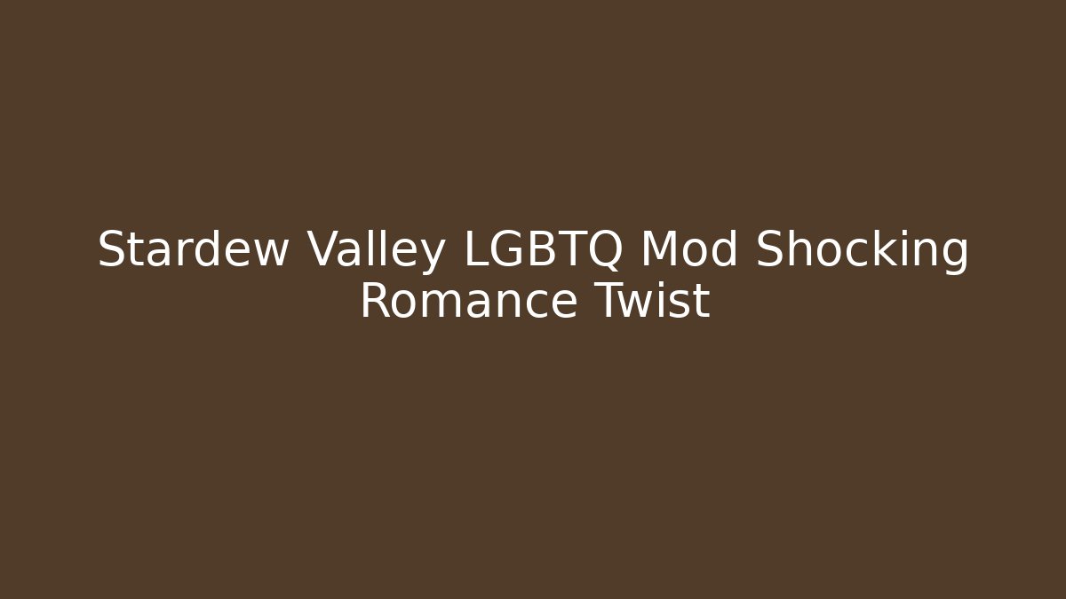 Stardew Valley LGBTQ Mod Shocking Romance Twist