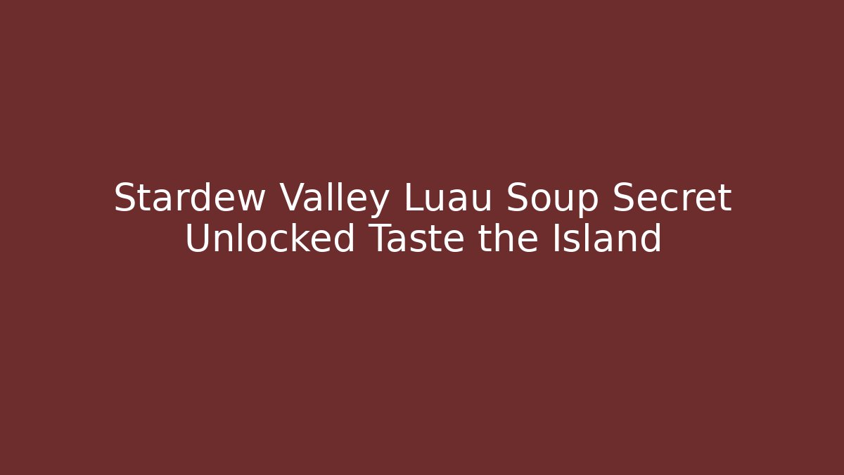 Stardew Valley Luau Soup Secret Unlocked Taste the Island
