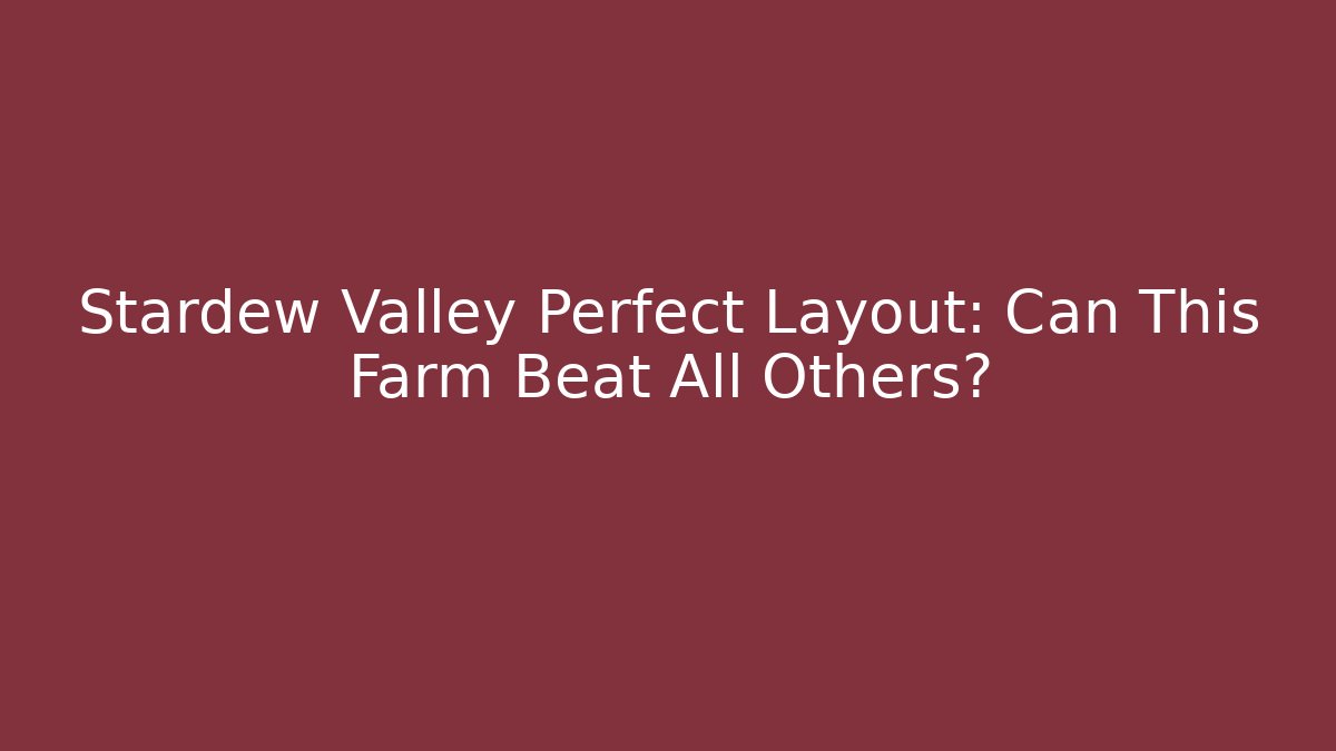 Stardew Valley Perfect Layout: Can This Farm Beat All Others?