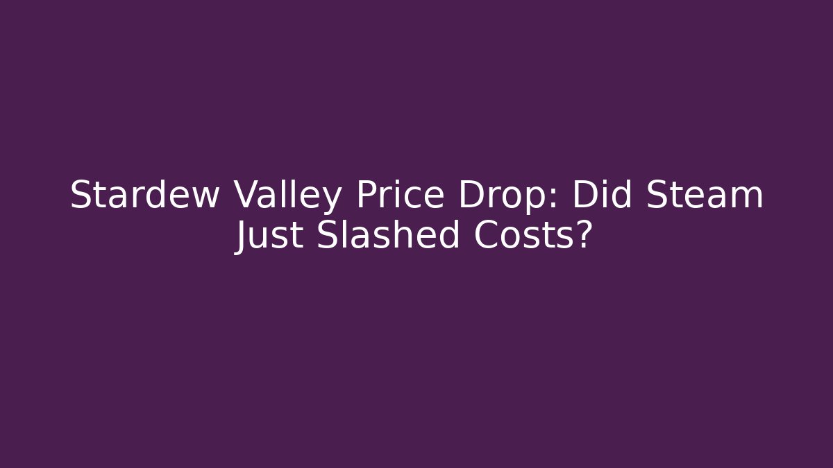 Stardew Valley Price Drop: Did Steam Just Slashed Costs?