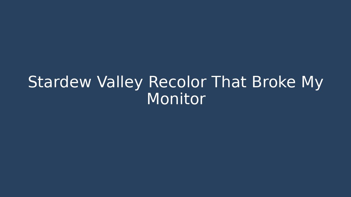 Stardew Valley Recolor That Broke My Monitor