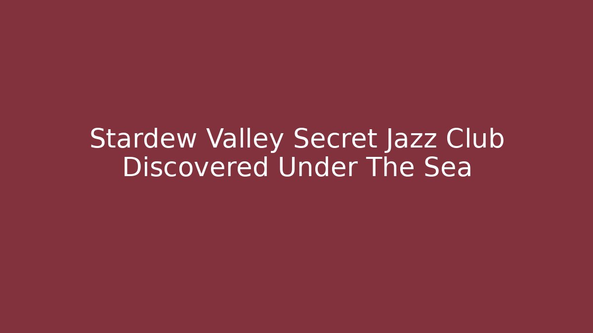 Stardew Valley Secret Jazz Club Discovered Under The Sea
