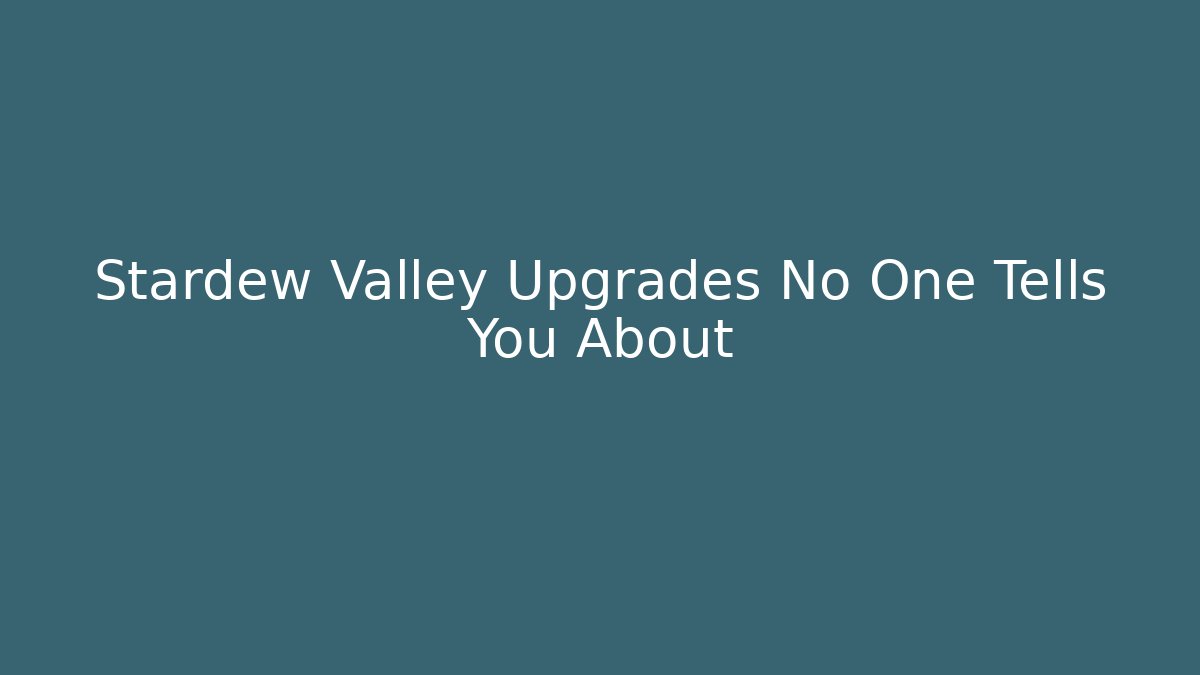 Stardew Valley Upgrades No One Tells You About
