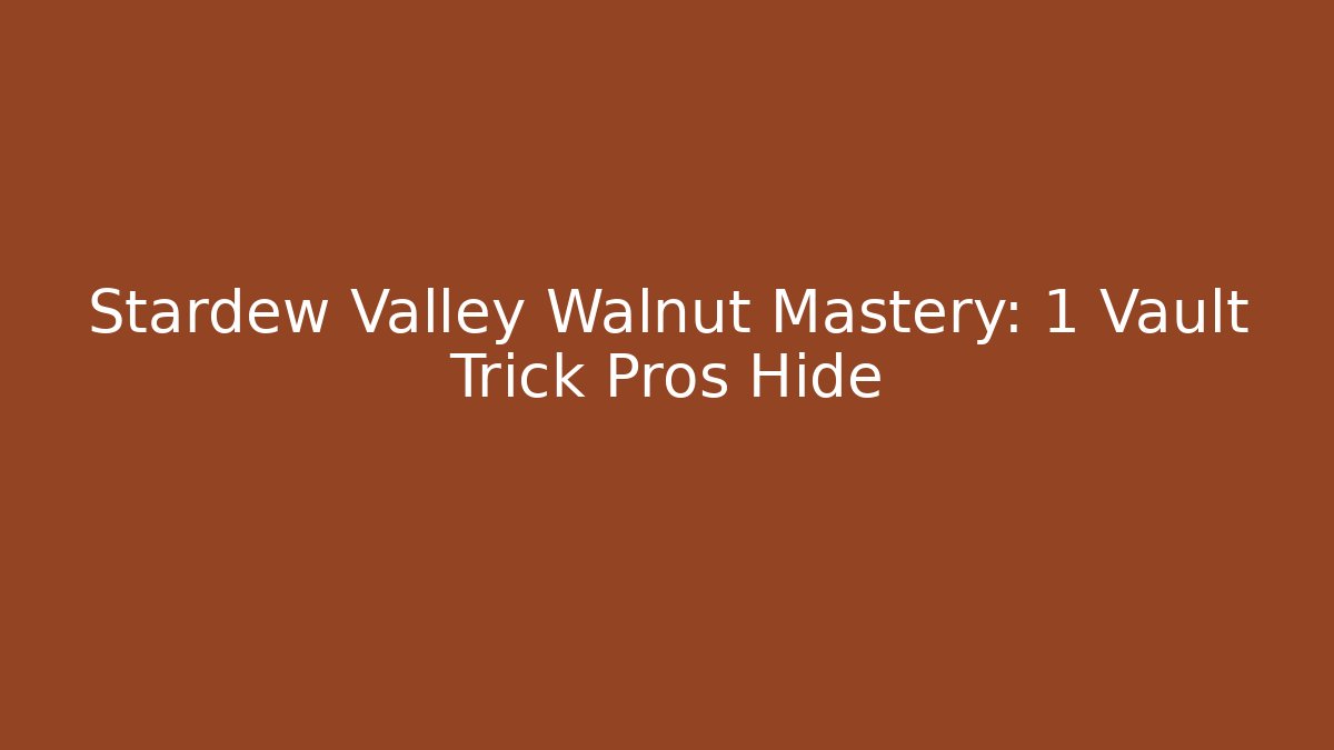 Stardew Valley Walnut Mastery: 1 Vault Trick Pros Hide