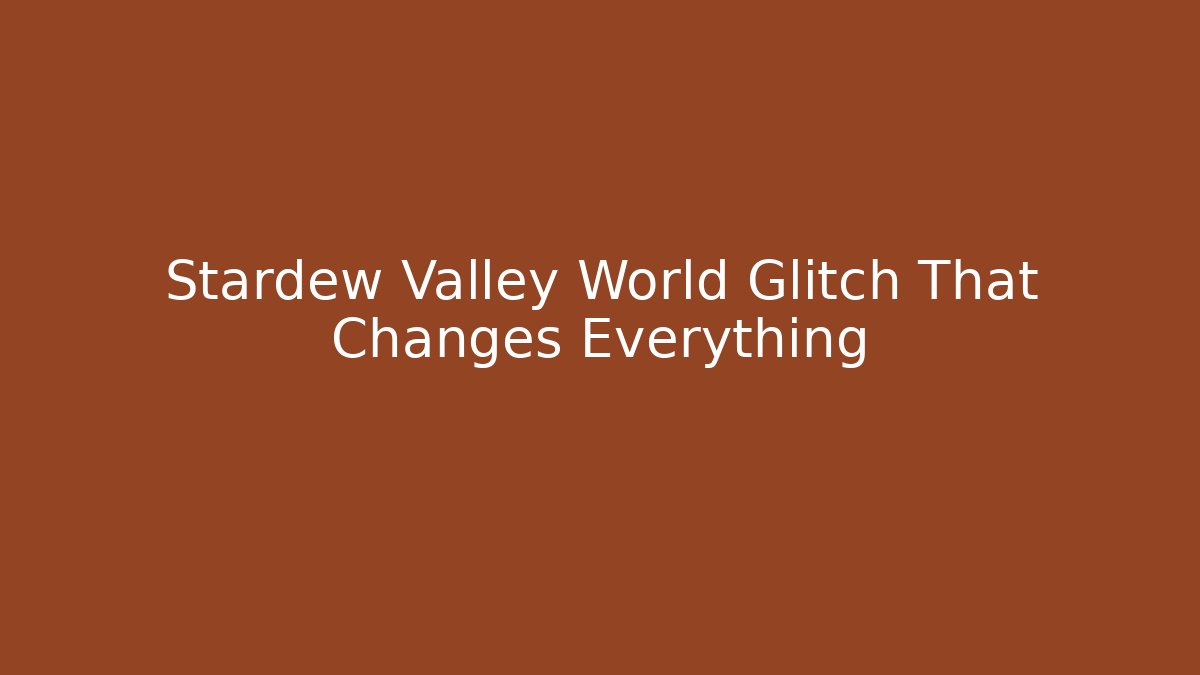 Stardew Valley World Glitch That Changes Everything - The Family Holidays