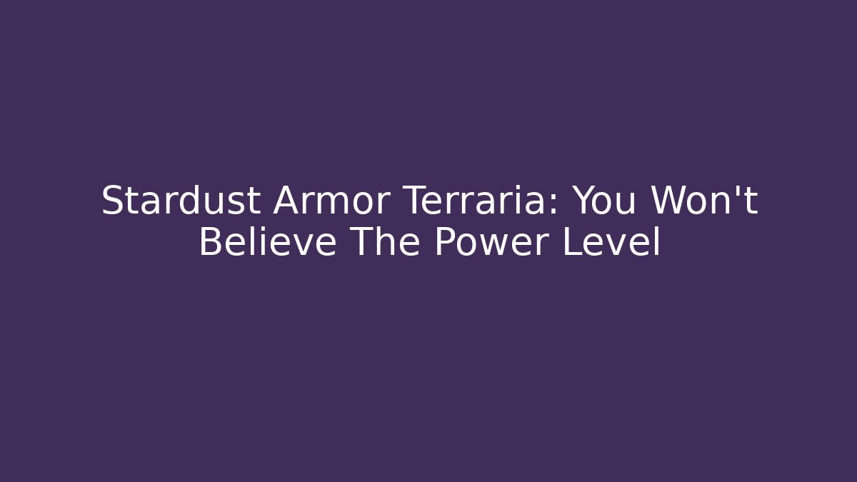 Stardust Armor Terraria: You Won't Believe The Power Level