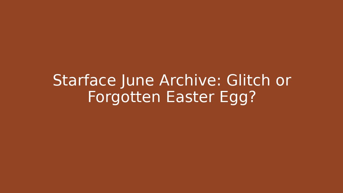 Starface June Archive: Glitch or Forgotten Easter Egg?
